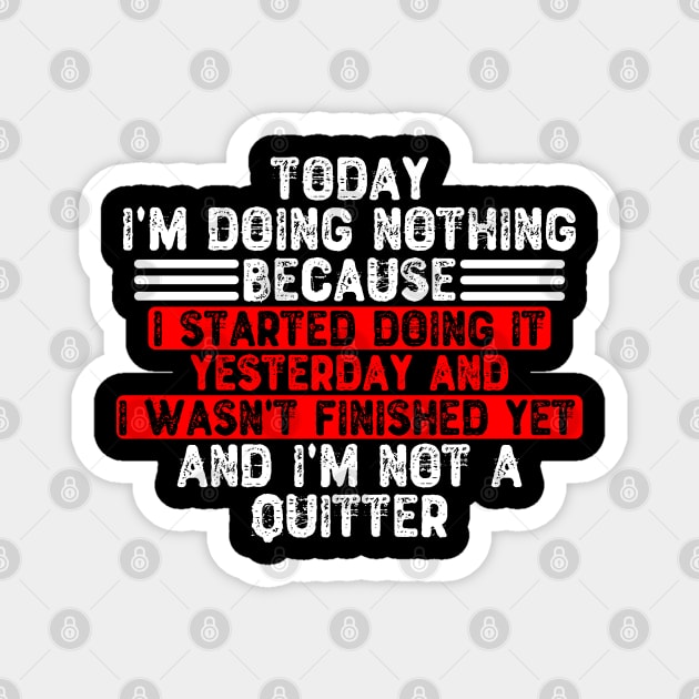 Today I'm Doing Nothing Because I Started Doing It Yesterday Magnet by Yyoussef101