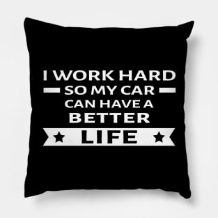 I Work Hard So My Car Can Have a Better Life - Funny Car Quote Pillow