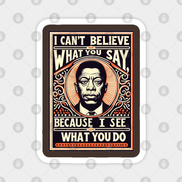 James Baldwin | I can't believe what you say, because I see what you do. Magnet by AlephArt