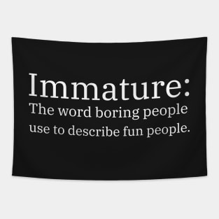Immature: The Word Boring People Use To Describe Fun People Tapestry