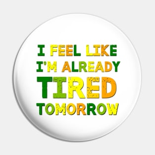 I Feel Like I'm Already Tired Tomorrow Pin