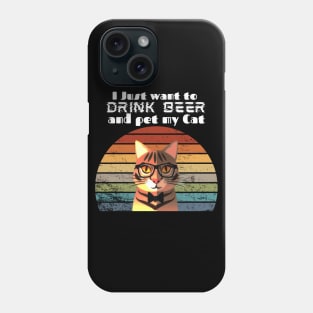 I just want to drink beer and pet my cat! Phone Case