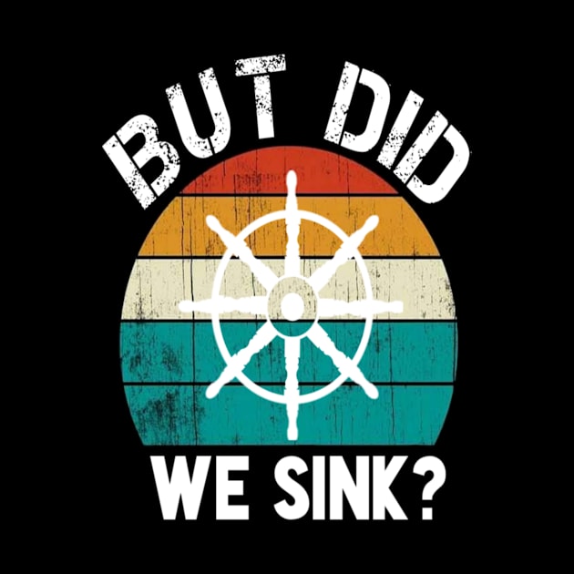 But did we sink :Gift for Sailor, Sailor Gift, Sailing , Sailing , Boating , Boating Gift, Captain Gift, Funny Captain by First look