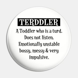 Terddler A Toddler Who Is A Turd Does Not Listen Emotionally Unstable Bossy Messy Very Impulsive Son Daughter Pin