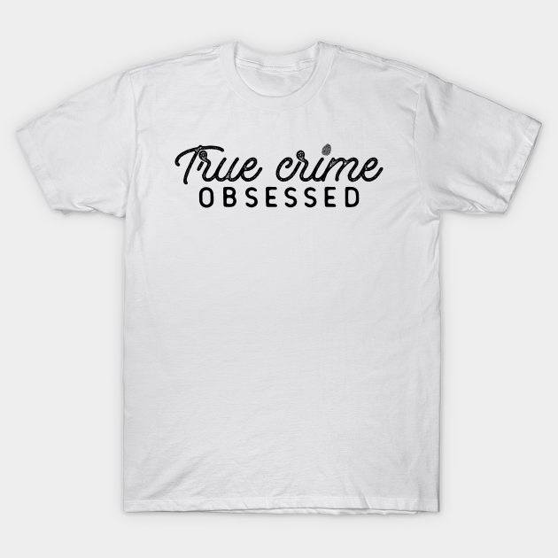 Discover True Crime Obsessed - True Crime Obsessed - T-Shirt