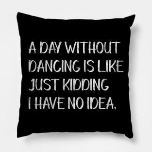A Day Without Dancing Funny Dance Pillow
