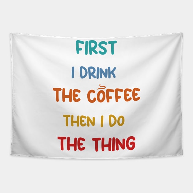 First I Drink Coffee Then I Do The Thing, Coffee Funny Sayings Tapestry by Allesbouad