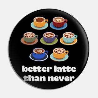 Better Latte than Never Pin