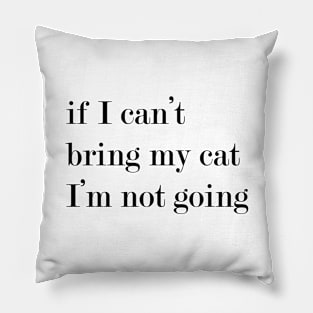 If I Can't Bring My Cat, I'm Not Going. Pillow