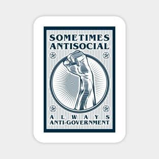 Sometimes Antisocial Always Anti - Government Magnet