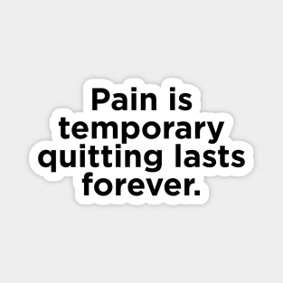 Pain is  temporary quitting lasts forever. Magnet