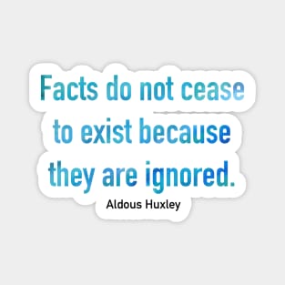 Facts Do Not Cease To Exist Because They Are Ignored Magnet