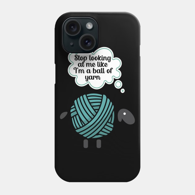 Stop looking at me like im a ball of yarn Phone Case by maxcode