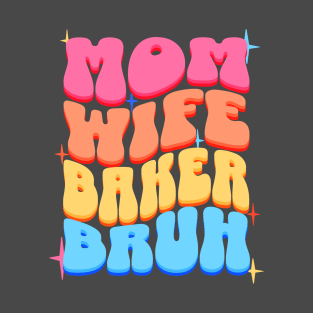 Mom Wife Baker Bruh T-Shirt