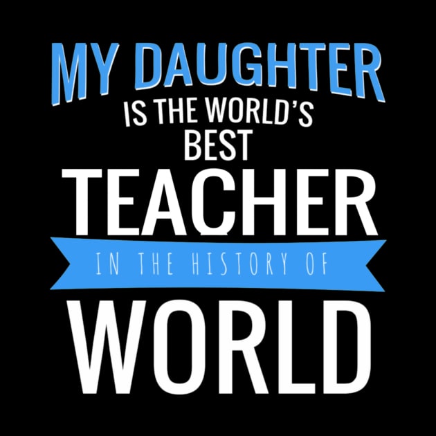 MY DAUGHTER IS THE WORLD S BEST TEACHER IN THE HISTORY OF WORLD 89 by congnhan629035