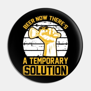 Beer Now There's A Temporary Solution T Shirt For Women Men Pin