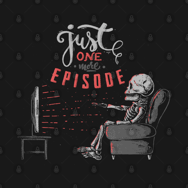 Just One More Episode Netflix T Shirt Teepublic 3189