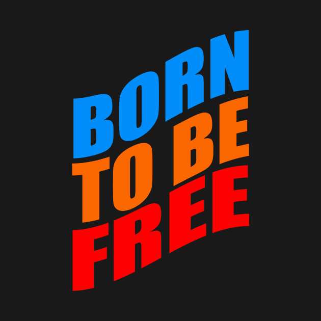 Born to be free by Evergreen Tee