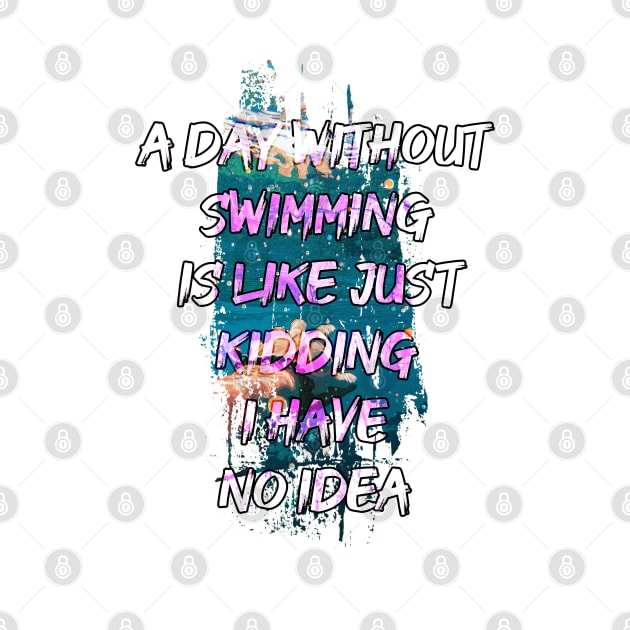 A day without swimming is like just kidding i have no idea trending design by Color-Lab