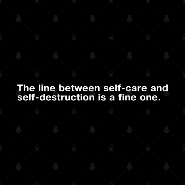 The line between self-care and self-destruction is a fine one. by TheBestWords