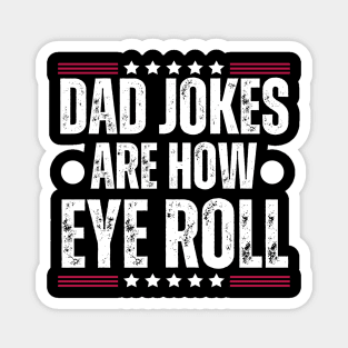 Dad Jokes Are how Eye Roll - Funny Father's Day Gag Gift for Dad Magnet