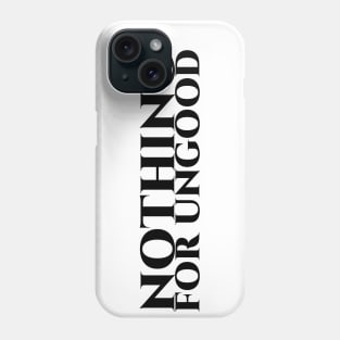 Nothing for ungood - schwarze Schrift Phone Case