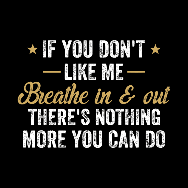 If You Don't Like Me Breathe In & Out Nothing More You Can Do by Gearlds Leonia