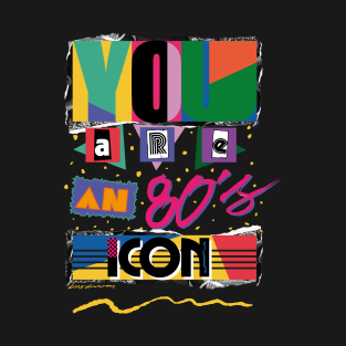 YOU ARE AN 80S ICON DARK BACKGROUND T-Shirt