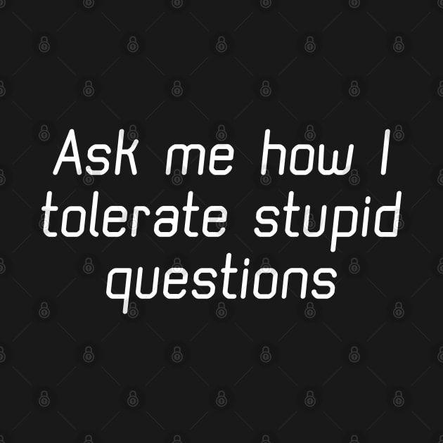 Ask Me How I Tolerate Stupid Questions by PeppermintClover