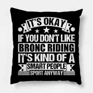 It's Okay If You Don't Like Bronc Riding It's Kind Of A Smart People Sports Anyway Bronc Riding Lover Pillow