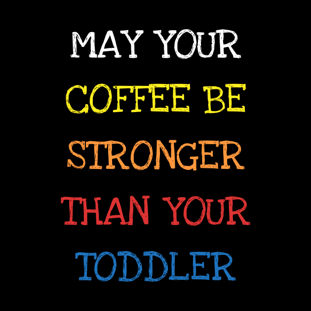 May Your Coffee Be Stronger Than Your Toddler Funny Parents T-Shirt by DDJOY Perfect Gift Shirts