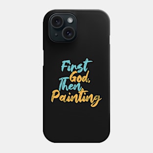 First God Then Painting Phone Case