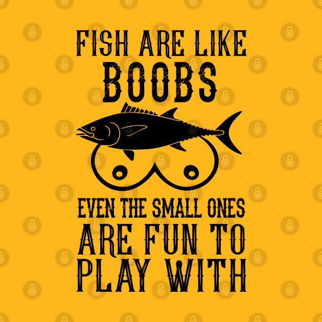 Fishing Series: Fish are like boobs (black graphic and text) by Jarecrow 