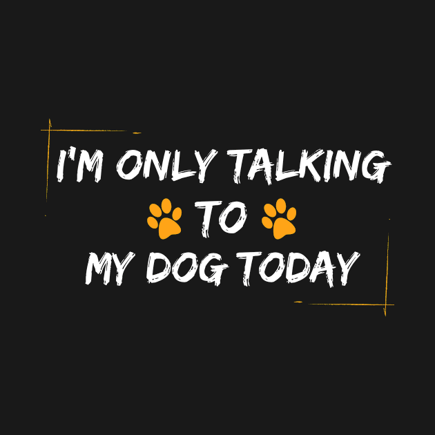 I'm Only Talking to My Dog by adiline