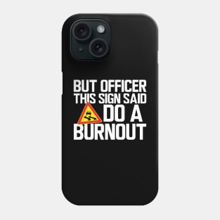 But Officer this sign said do a burnout w Phone Case