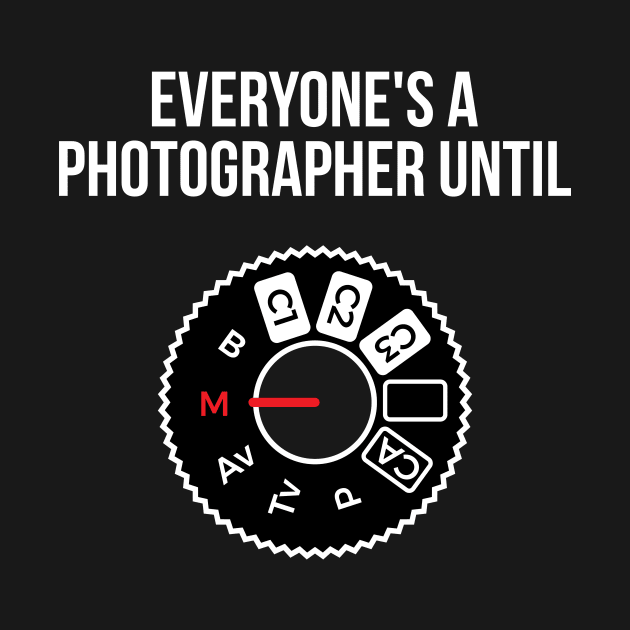 Everyone's a photographer until... funny t-shirt by RedYolk