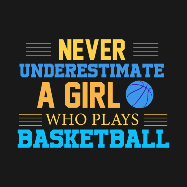 Never Underestimate A Girl Who Plays Basketball - Basketball - T-Shirt ...