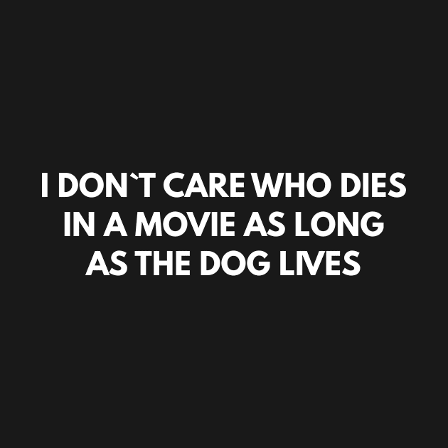 I Don`t Care Who Dies In A Movie As Long As The Dog Lives by Express YRSLF