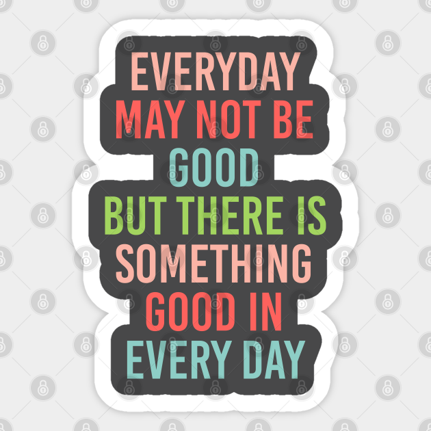 something good in everyday - Positive Quote - Sticker