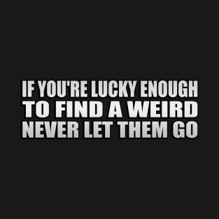 If you're lucky enough to find a weird never let them go T-Shirt