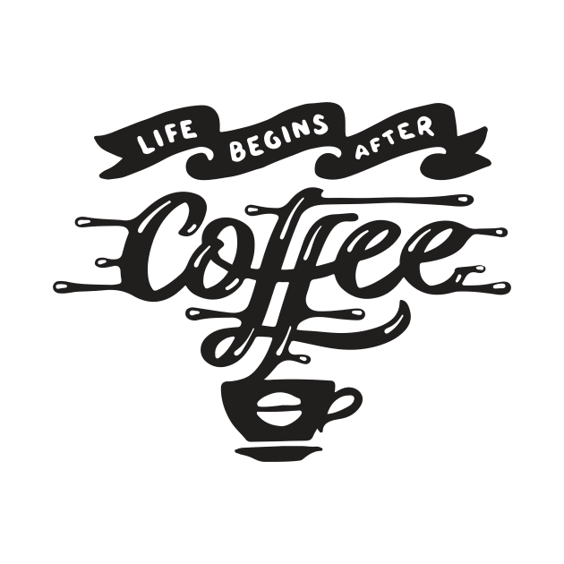 LIfe Begins After Coffee - Coffee Tshirt by Scipio