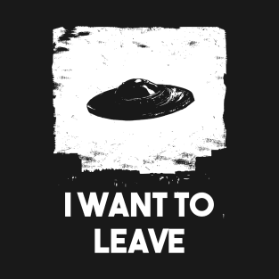 I want to leave - flying saucer T-Shirt