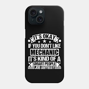 Mechanic lover It's Okay If You Don't Like Mechanic It's Kind Of A Smart People job Anyway Phone Case