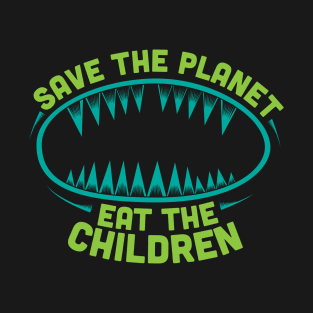 Save the Planet, Eat the Children (green) T-Shirt