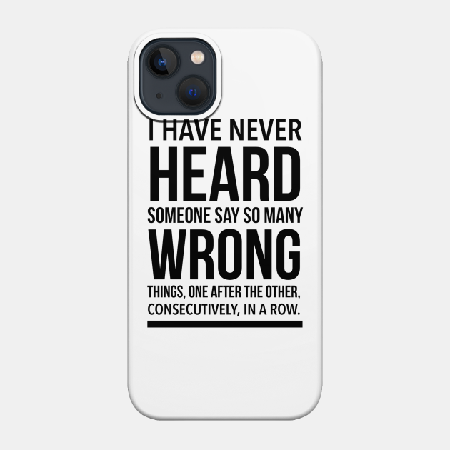 I Have Never Heard Someone Say So Many Wrong Meme Funny Sayings Phone Case Teepublic