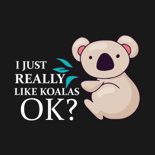 Funny koala i just really like koalas ok? T-Shirt