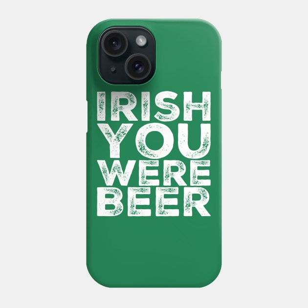 Irish You Were Beer Phone Case by BigTexFunkadelic