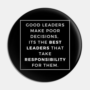 Good Leaders make poor decisions its the best leaders that take responsability for them Pin