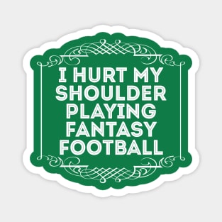 I Hurt My Shoulder Playing Fantasy Football Magnet