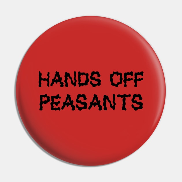 Hands Off Peasants Pin by Nuttylass1